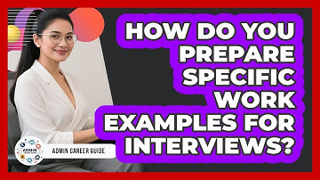 How Do You Prepare Specific Work Examples For Interviews?