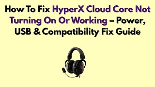 How To Fix HyperX Cloud Core Not Turning On Or Working – Power, USB & Compatibility Fix Guide