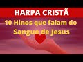 Harpa crist  10 hinos que falam do sangue de jesus   coletnea  levi   com letra