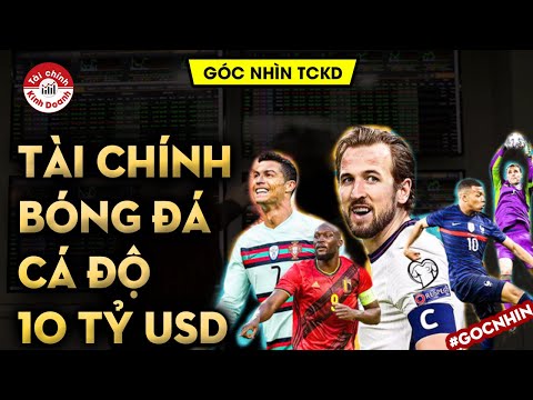 TÀI CHÍNH & BÓNG ĐÁ: Cá độ 10 tỷ đô một năm, Tiền có quyết định tất cả?