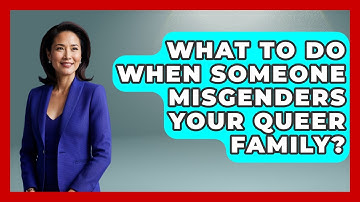 What To Do When Someone Misgenders Your Queer Family? - Queer Family Life