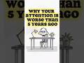 Why Your Attention Is Worse Than 5 Years Ago