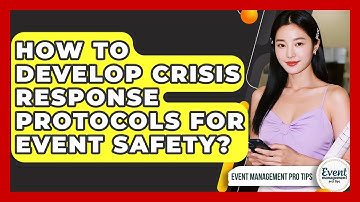 How To Develop Crisis Response Protocols For Event Safety? - Event Management Pro Tips
