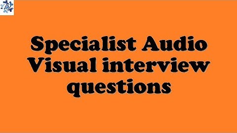 Specialist Audio Visual interview questions
