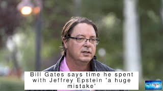 Bill Gates says time he spent with Jeffrey Epstein 'a huge mistake'