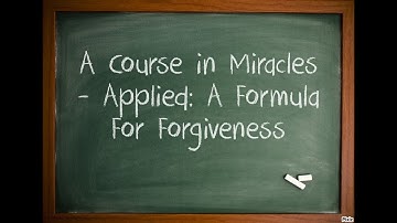 A Course in Miracles - Applied: A Formula for Forgiveness