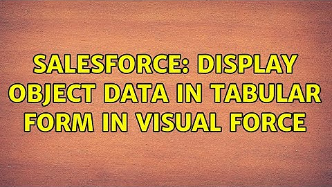 Salesforce: display object data in tabular form in visual force (2 Solutions!!)