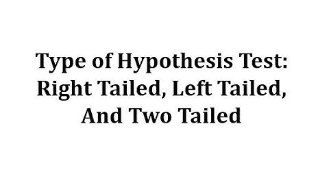 Determining if a Hypothesis Test is Left Tailed, Right Tailed, or Two Tailed