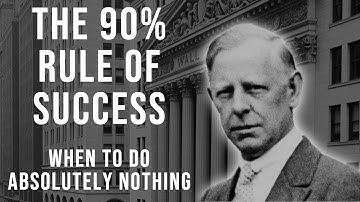 The 90% Rule of Success – When to Do Absolutely Nothing in the Market | Jesse Livermore
