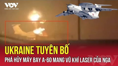 Ukraine phá hủy máy bay vận tải Il-76 và thử nghiệm A-60, gia tăng áp lực lên Nga | VOV