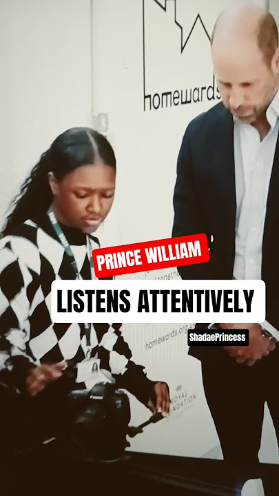 PRINCE WILLIAM LISTENS ATTENTIVELY