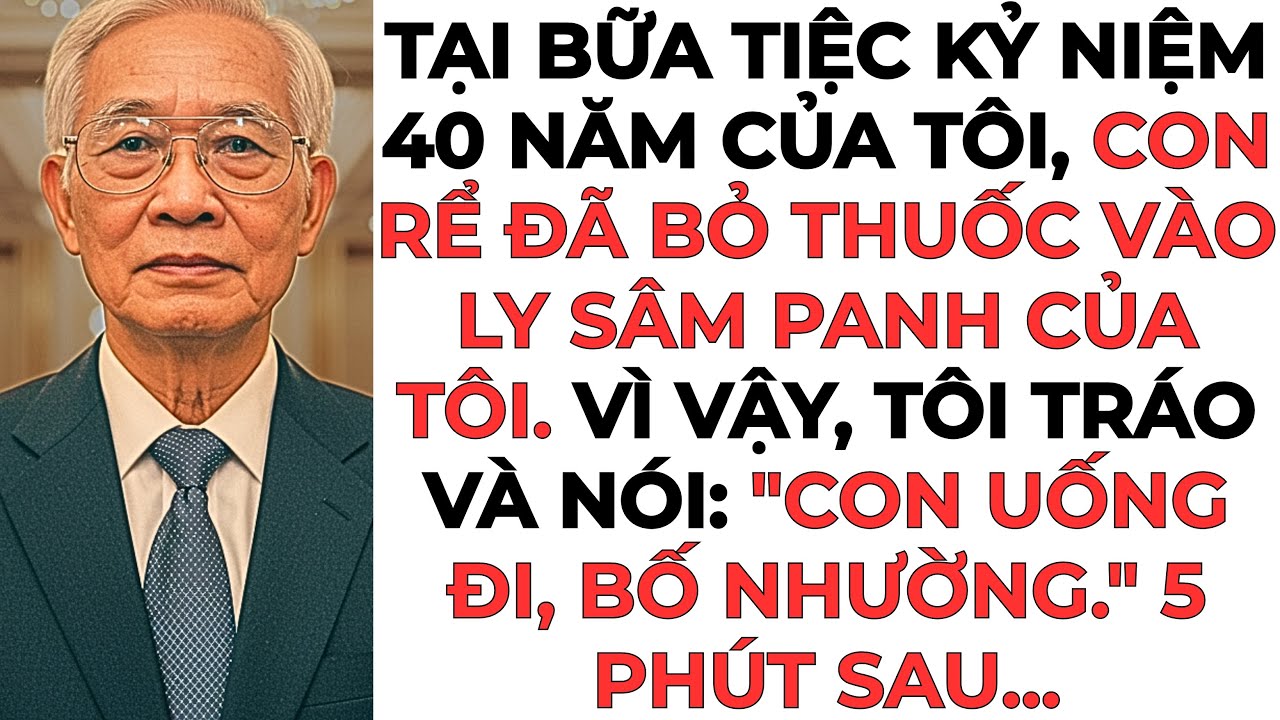 Tại bữa tiệc kỷ niệm 40 năm, con rể đã bỏ thuốc vào ly sâm panh của tôi...
