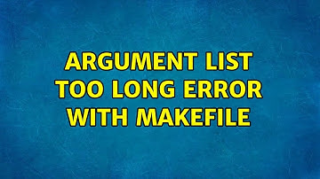 Argument list too long error with makefile (4 Solutions!!)