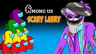 어몽어스 VS Creepy Scary Larry - Crew Among Us Funny Animation Cartoon
