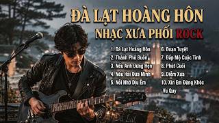 LK ROCK BALLAD TUYỂN CHỌN - PHỐI MỚI ĐỘC LẠ CỰC HAY | Đà Lạt Hoàng Hôn, Thành Phố Buồn