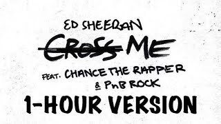 Ed Sheeran  - Cross Me feat  Chance The Rapper & PnB Rock (1-HOUR VERSION)