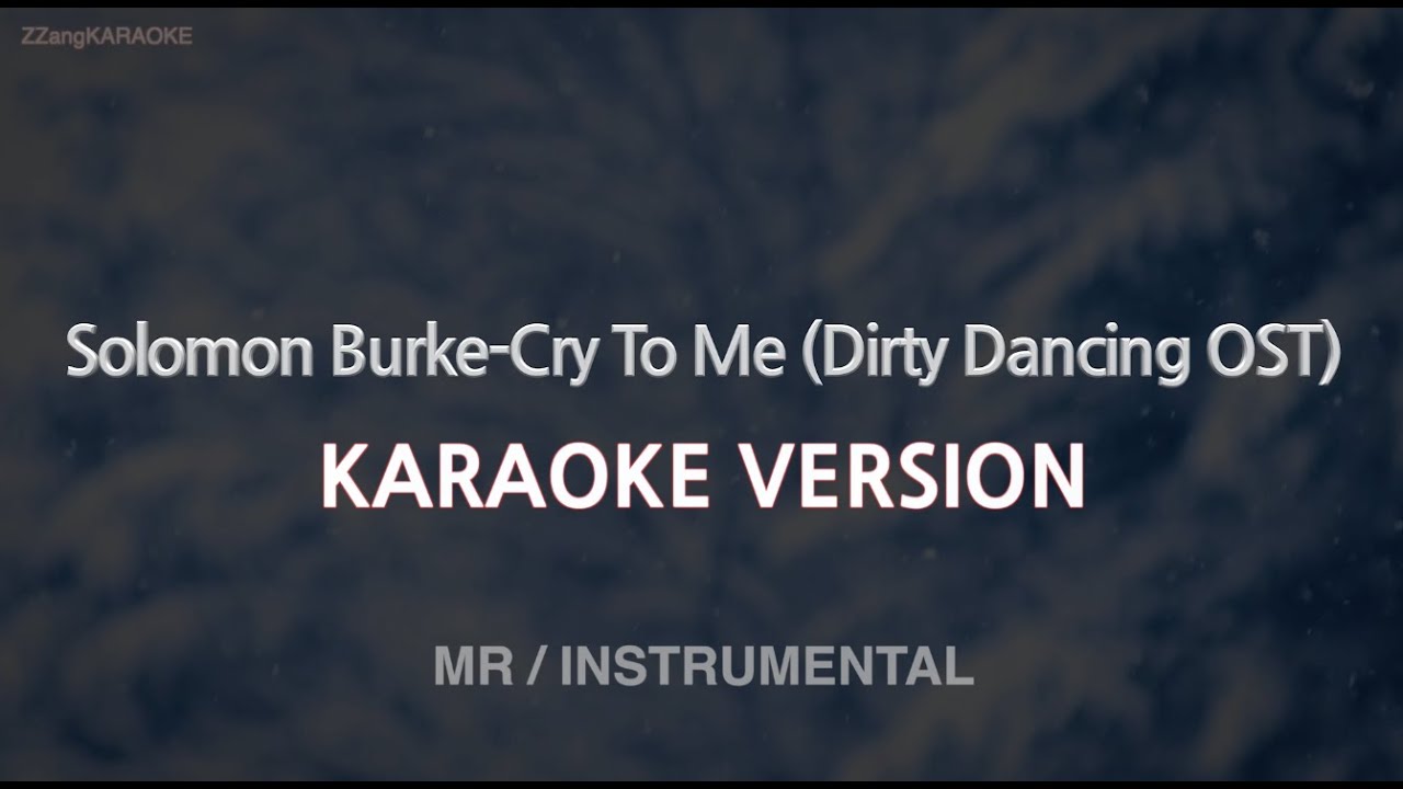 Solomon Burke-Cry To Me (Dirty Dancing OST) (MR/instrumental) (Karaoke Version) Solomon Burke-Cry To Me (Dirty Dancing OST) (MR/instrumental) (Karaoke Version)