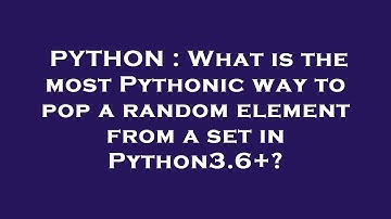 PYTHON : What is the most Pythonic way to pop a random element from a set in Python3.6+?