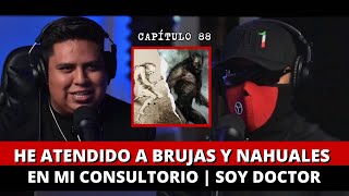 88 | He atendido a BRUJAS Y NAHUALES en mi consultorio | Soy doctor