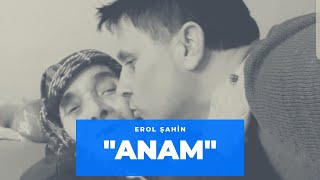 Anam - Duygusal Şarki - Erol Şahi̇n