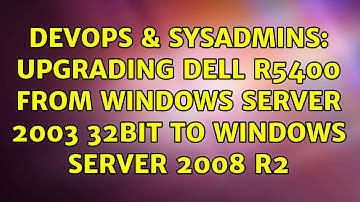 DevOps & SysAdmins: Upgrading Dell R5400 from Windows Server 2003 32Bit to Windows Server 2008 R2