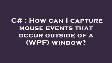 C# : How can I capture mouse events that occur outside of a (WPF) window?