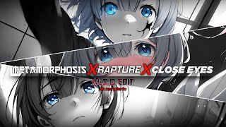 METAMORPHOSIS x CLOSE EYES X RAPTURE  - ÁUDIO EDIT