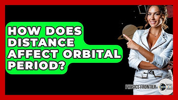 How Does Distance Affect Orbital Period? - Physics Frontier