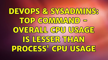 DevOps & SysAdmins: Top command - overall cpu usage is lesser than process