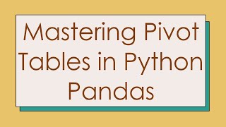Mastering Pivot Tables in Python Pandas