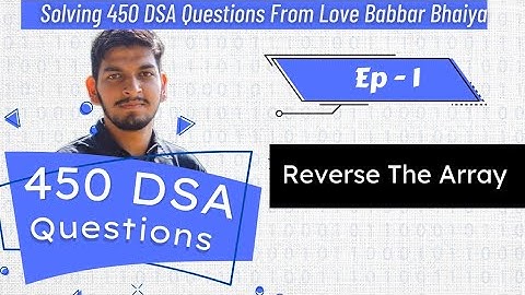 Ep - 1 | Reverse The Array | Solving 450 DSA question by Love Babbar Bhaiya | Coding Crush