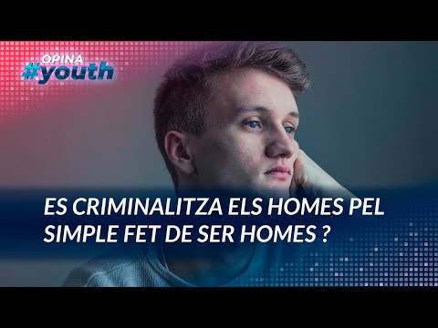 Es criminalitza els homes pel simple fet de ser homes? | OPINA YOUTH 30-04-21