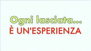 OGNI LASCIATA   È UN&#39;ESPERIENZA