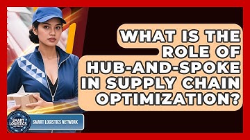 What Is The Role Of Hub-and-spoke In Supply Chain Optimization? - Smart Logistics Network