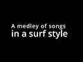 A Medley of Surf Flavor with Minimal Actual Surf (Misirlou, Pipeline, The Way, Brain Stew)