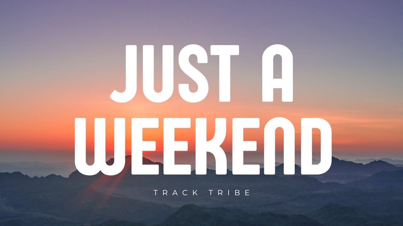 Track Tribe - Just A Weekend (lyrics)