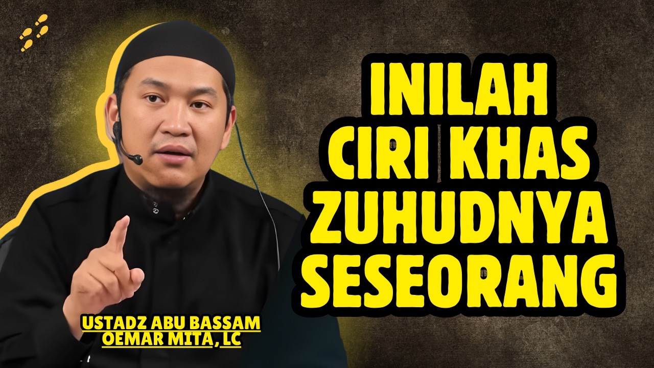 CIRI KHAS ZUHUDNYA SESEORANG YANG JARANG DISADARI - USTADZ ABU BASSAM OEMAR MITA, LC