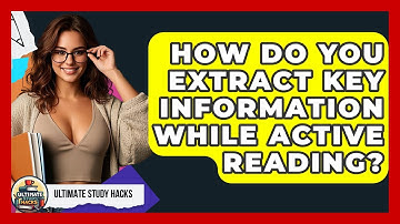 How Do You Extract Key Information While Active Reading? - Ultimate Study Hacks