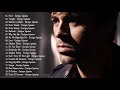 Enrique Iglesias Best Songs   Enrique Iglesias Greatest Hits Playlist 2019