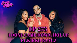 POUR MINDS Episode 273: I Done Came Down, Hol Up FT Kirko Bangz