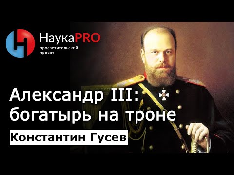 Александр III – богатырь на троне – историк Константин Гусев | Лекции по истории | Научпоп