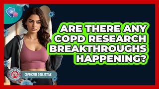 Are There Any COPD Research Breakthroughs Happening? - COPD Care Collective