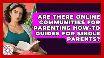 Are There Online Communities for Parenting How-To Guides for Single Parents?