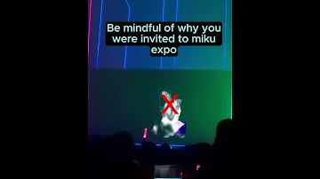 be mindful of why you were invited to miku expo