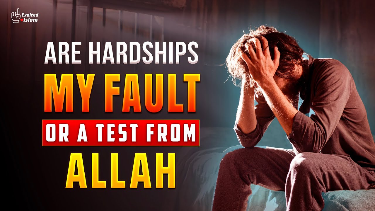 Are Hardships My Fault, or a Test from Allah - Exalted Islam