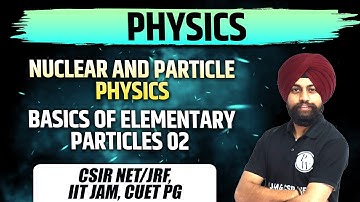 Physics | Nuclear and Particle | Basics of Elementary Particles 02 | CSIR NET /JRF, IIT JAM, CUET PG