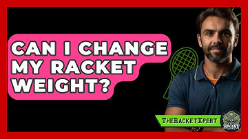 Can I Change My Racket Weight? - The Racket Xpert