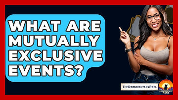 What Are Mutually Exclusive Events? - The Documentary Reel