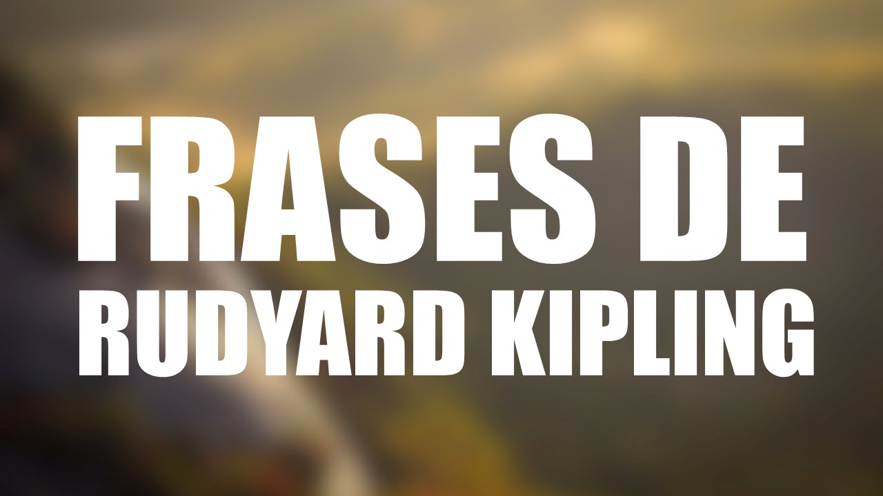 Las 10 mejores frases de RUDYARD KIPLING - YouTube