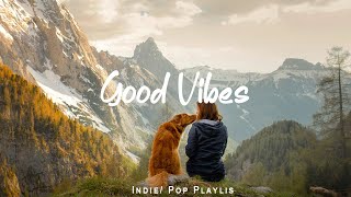 Good Vibes | Morning songs for a positive day | An Indie/Pop/Folk/Acoustic Playlist